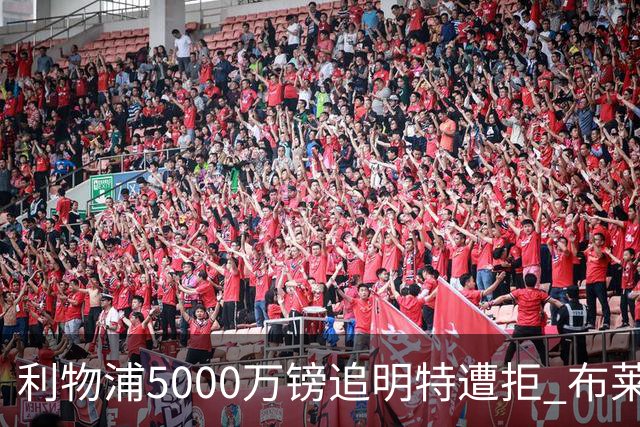 利物浦5000万镑追明特遭拒 布莱顿伤停边锋风格近似年轻萨拉赫