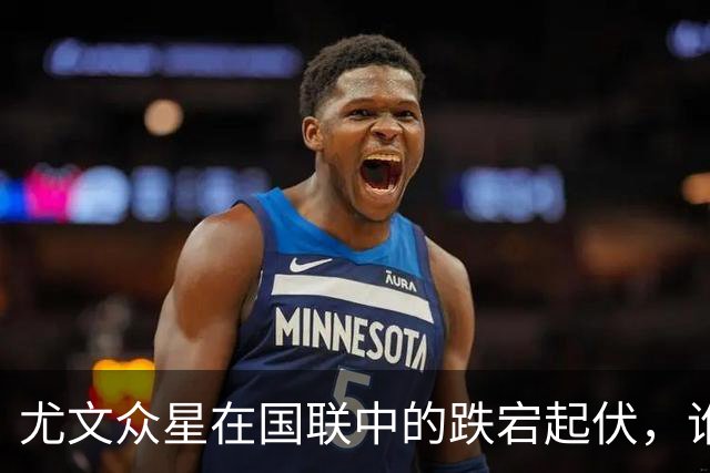 尤文众星在国联中的跌宕起伏，谁能在关键时刻大放异彩？